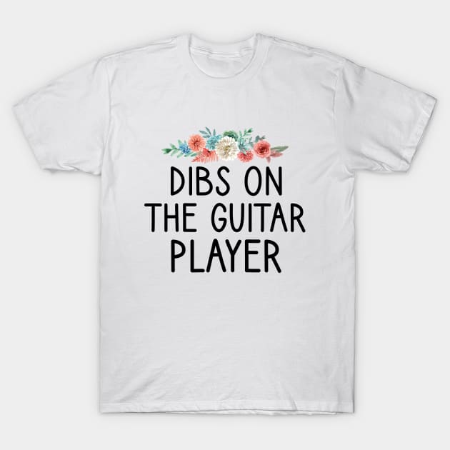 Dibs On The Guitar Player / Guitar Lovers Gift Idea / Funny Guitarist / Guitar Player Quote / Guitar Gift / Love Guitar / Musician Gift idea floral style idea design T-Shirt by First look